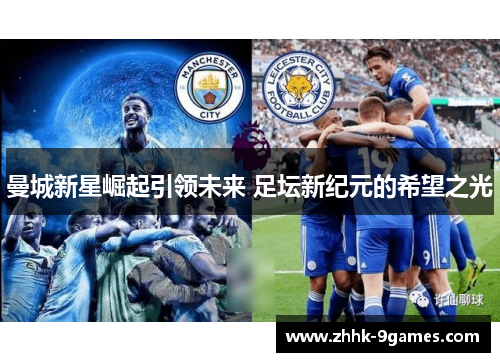 曼城新星崛起引领未来 足坛新纪元的希望之光