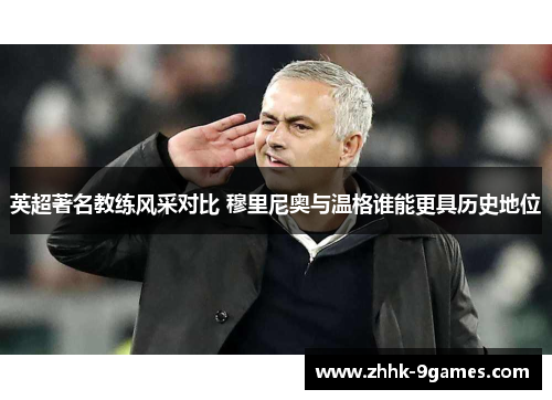 英超著名教练风采对比 穆里尼奥与温格谁能更具历史地位