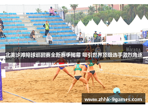 北美沙滩排球巡回赛全新赛季揭幕 吸引世界顶级选手激烈角逐 北美沙滩排球巡回赛全新赛季揭幕 吸引世界顶级选手激烈角逐