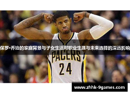 保罗·乔治的家庭背景与子女生活对职业生涯与未来选择的深远影响