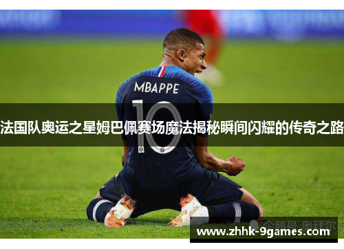 法国队奥运之星姆巴佩赛场魔法揭秘瞬间闪耀的传奇之路