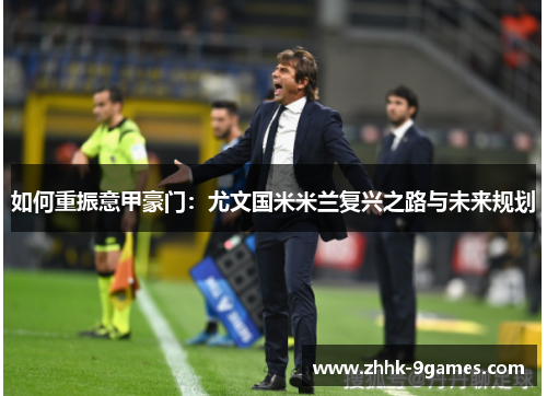 如何重振意甲豪门：尤文国米米兰复兴之路与未来规划