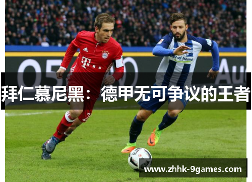 拜仁慕尼黑：德甲无可争议的王者