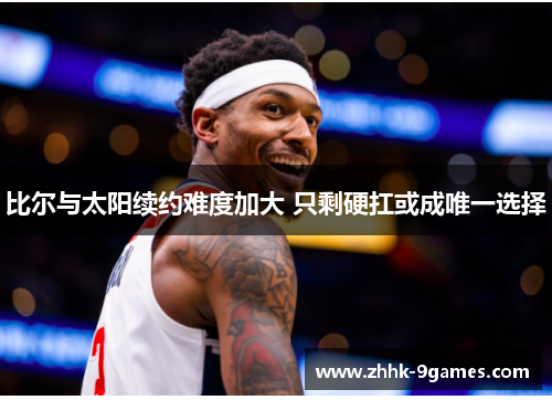 比尔与太阳续约难度加大 只剩硬扛或成唯一选择