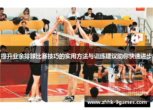 提升业余排球比赛技巧的实用方法与训练建议助你快速进步