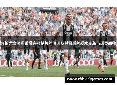分析尤文图斯重燃夺冠梦想的原因及其背后的战术变革与球员调整