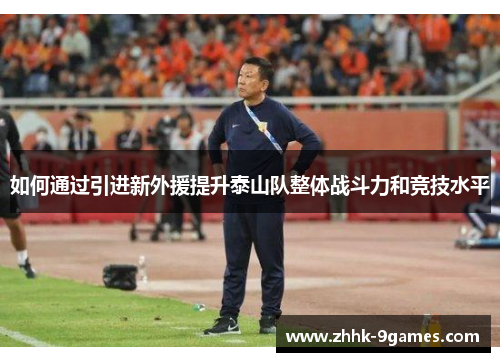 如何通过引进新外援提升泰山队整体战斗力和竞技水平