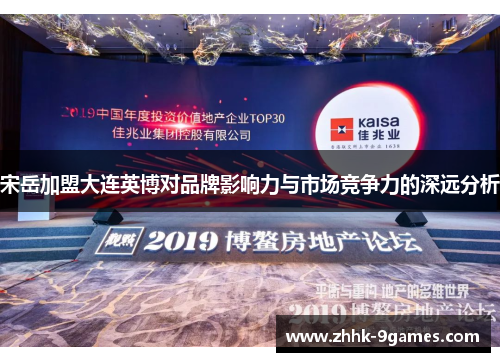 宋岳加盟大连英博对品牌影响力与市场竞争力的深远分析