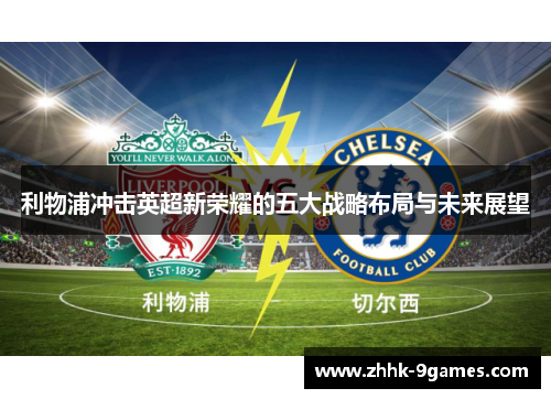 利物浦冲击英超新荣耀的五大战略布局与未来展望