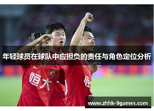 年轻球员在球队中应担负的责任与角色定位分析