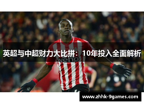 英超与中超财力大比拼:10年投入全面解析 英超与中超财力大比拼:10年投入全面解析