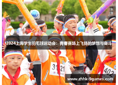 2024上海学生羽毛球运动会：青春赛场上飞扬的梦想与奋斗