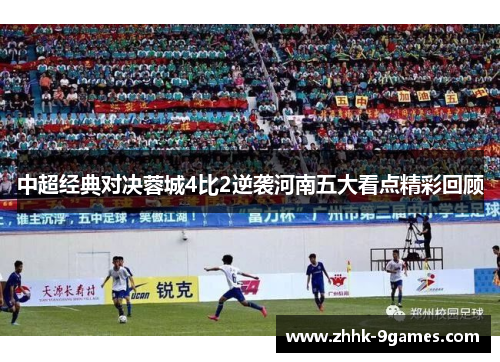 中超经典对决蓉城4比2逆袭河南五大看点精彩回顾