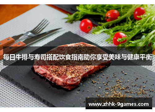 每日牛排与寿司搭配饮食指南助你享受美味与健康平衡