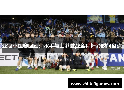 亚冠小组赛回顾：水手与上港激战全程精彩瞬间盘点