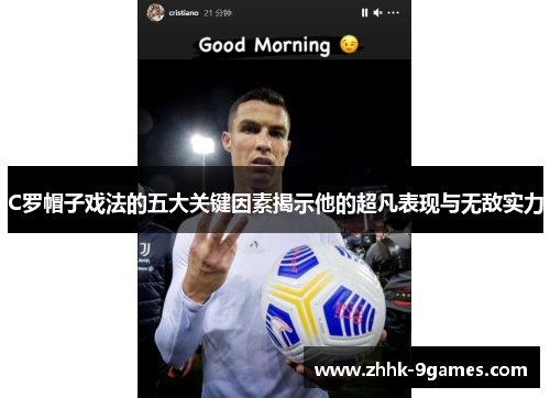 C罗帽子戏法的五大关键因素揭示他的超凡表现与无敌实力