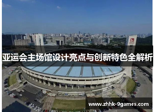 亚运会主场馆设计亮点与创新特色全解析