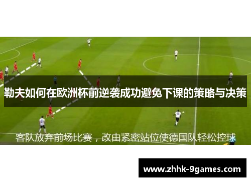 勒夫如何在欧洲杯前逆袭成功避免下课的策略与决策