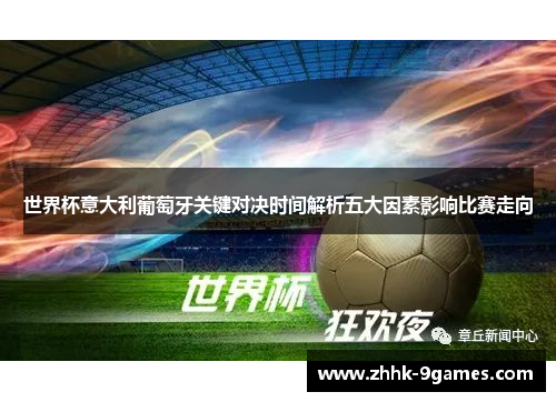 世界杯意大利葡萄牙关键对决时间解析五大因素影响比赛走向