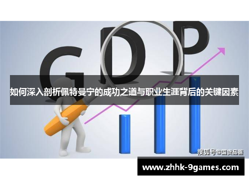 如何深入剖析佩特曼宁的成功之道与职业生涯背后的关键因素