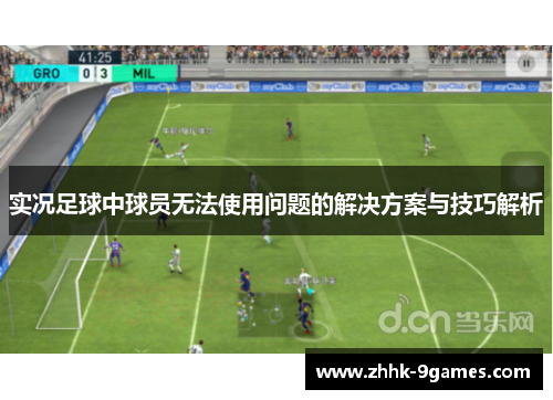 实况足球中球员无法使用问题的解决方案与技巧解析