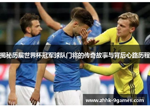 揭秘历届世界杯冠军球队门将的传奇故事与背后心路历程