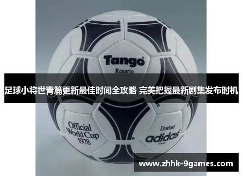 足球小将世青篇更新最佳时间全攻略 完美把握最新剧集发布时机