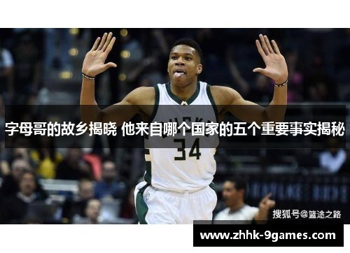 字母哥的故乡揭晓 他来自哪个国家的五个重要事实揭秘