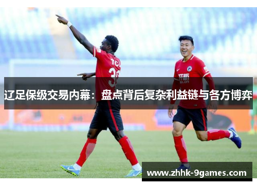 辽足保级交易内幕：盘点背后复杂利益链与各方博弈