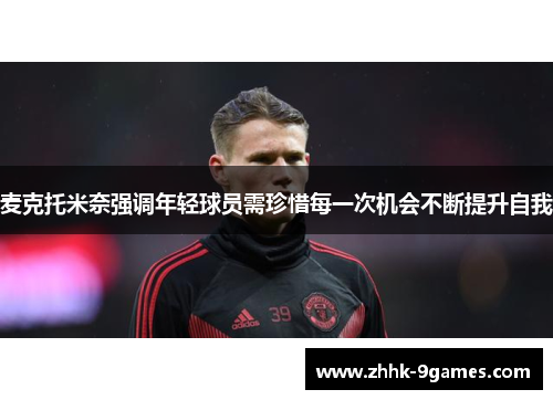 麦克托米奈强调年轻球员需珍惜每一次机会不断提升自我