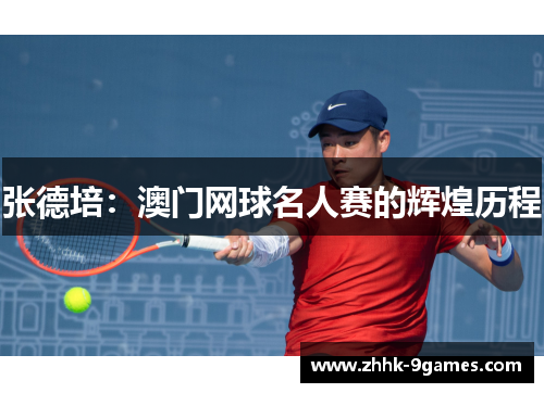 张德培：澳门网球名人赛的辉煌历程