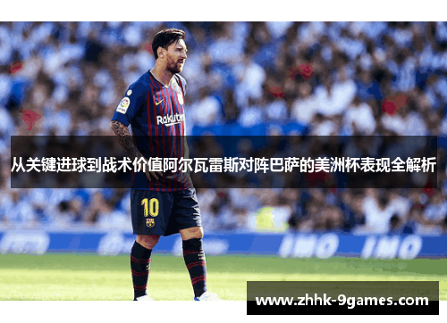 从关键进球到战术价值阿尔瓦雷斯对阵巴萨的美洲杯表现全解析 从关键进球到战术价值阿尔瓦雷斯对阵巴萨的美洲杯表现全解析