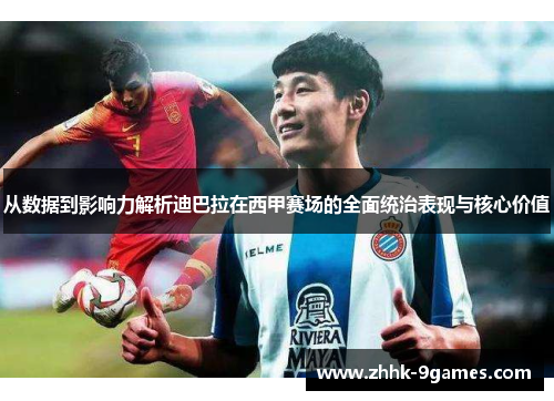 从数据到影响力解析迪巴拉在西甲赛场的全面统治表现与核心价值 从数据到影响力解析迪巴拉在西甲赛场的全面统治表现与核心价值