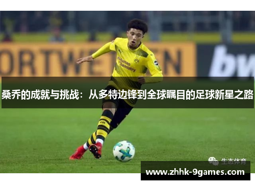 桑乔的成就与挑战：从多特边锋到全球瞩目的足球新星之路